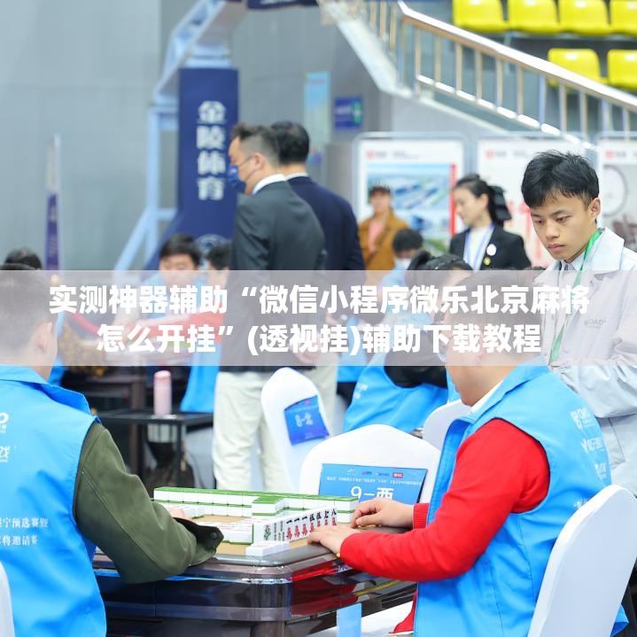 实测神器辅助“微信小程序微乐北京麻将怎么开挂	”(透视挂)辅助下载教程