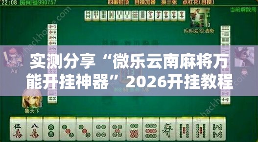 实测分享“微乐云南麻将万能开挂神器	”2026开挂教程步骤