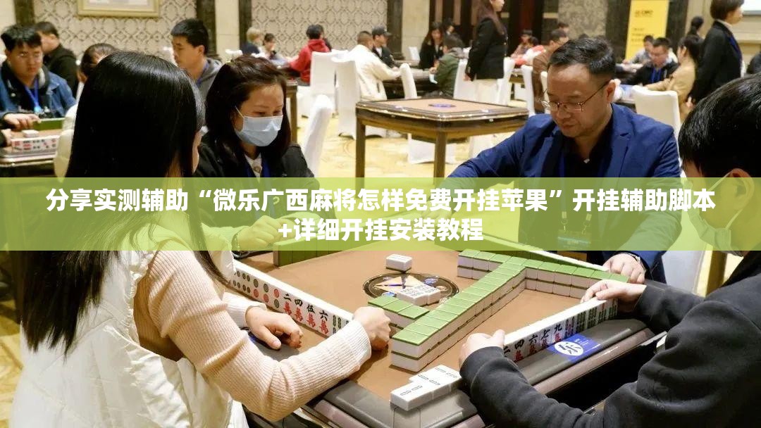 分享实测辅助“微乐广西麻将怎样免费开挂苹果”开挂辅助脚本+详细开挂安装教程