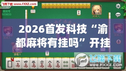 2026首发科技“渝都麻将有挂吗”开挂(透视)最新辅助详细