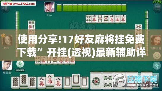使用分享!17好友麻将挂免费下载”开挂(透视)最新辅助详细