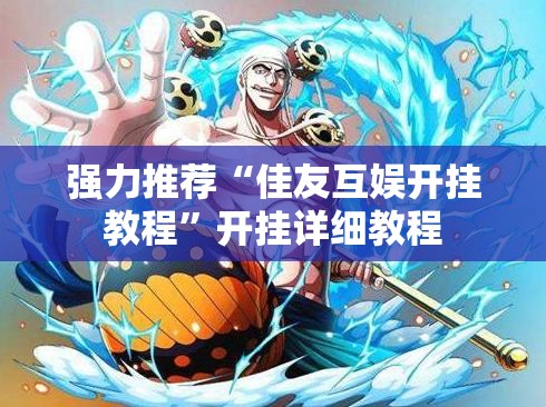 强力推荐“佳友互娱开挂教程	”开挂详细教程
