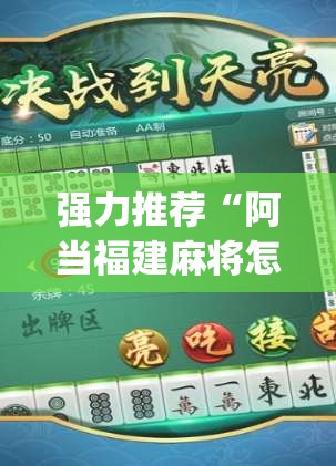 强力推荐“阿当福建麻将怎么开挂(透视)”开挂辅助脚本+详细开挂安装教程