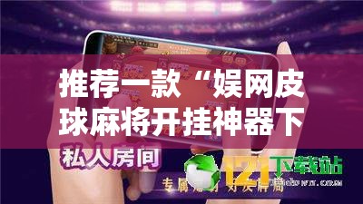 推荐一款“娱网皮球麻将开挂神器下载”2026开挂教程步骤