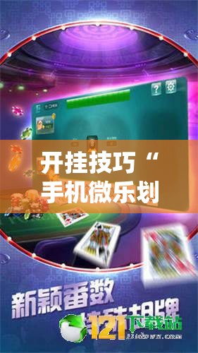 开挂技巧“手机微乐划水麻将万能开挂神器”详细外挂透视辅助软件教程