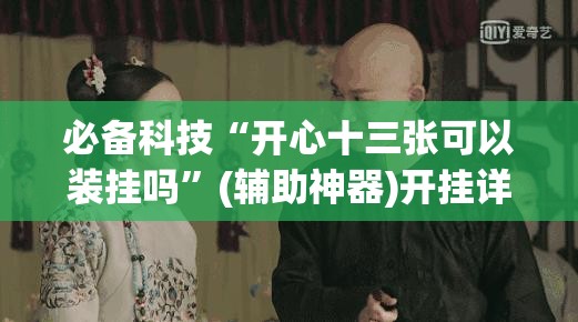 必备科技“开心十三张可以装挂吗”(辅助神器)开挂详细教程
