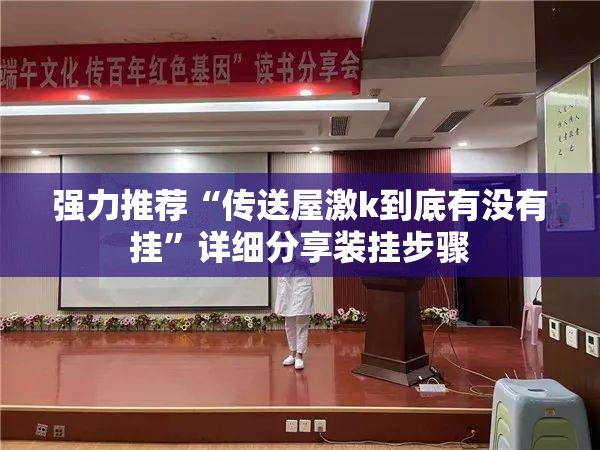 强力推荐“传送屋激k到底有没有挂”详细分享装挂步骤