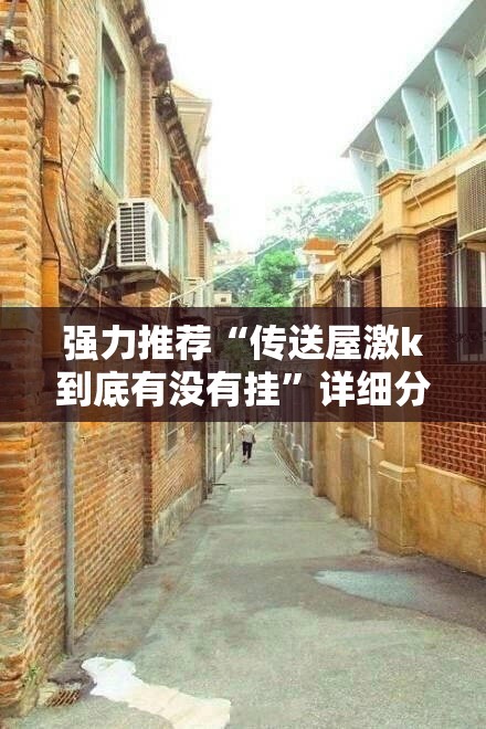 强力推荐“传送屋激k到底有没有挂”详细分享装挂步骤