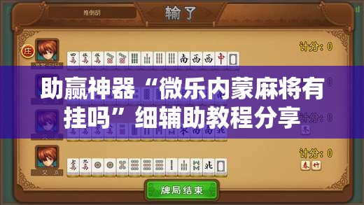 助赢神器“微乐内蒙麻将有挂吗”细辅助教程分享