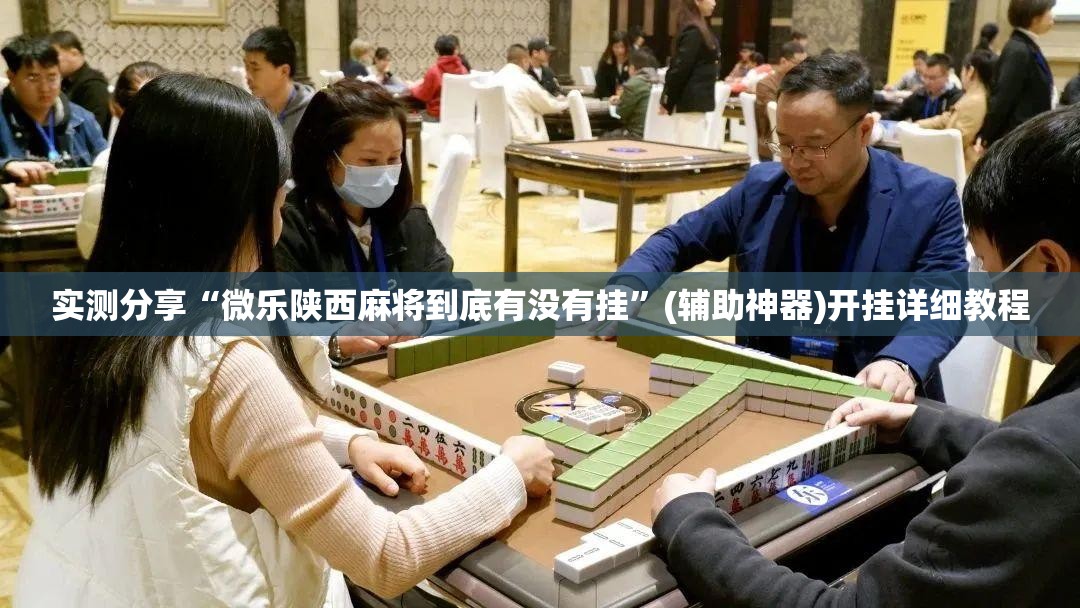 实测分享“微乐陕西麻将到底有没有挂”(辅助神器)开挂详细教程