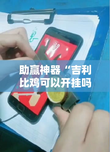 助赢神器“吉利比鸡可以开挂吗”详细分享装挂步骤