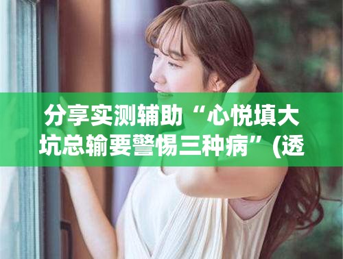 分享实测辅助“心悦填大坑总输要警惕三种病”(透视挂)辅助下载教程