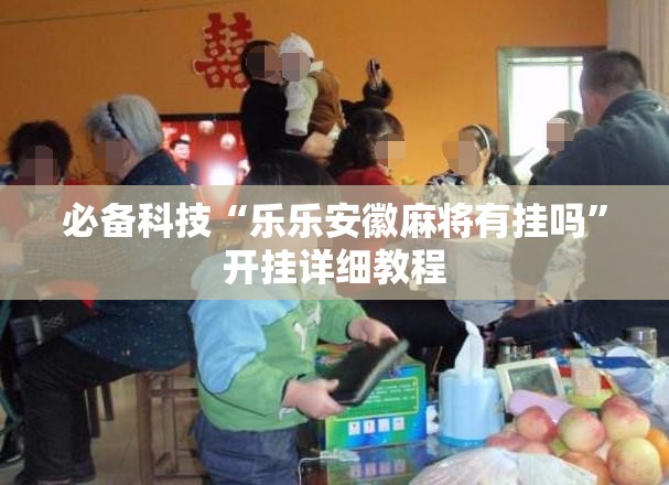 必备科技“乐乐安徽麻将有挂吗”开挂详细教程