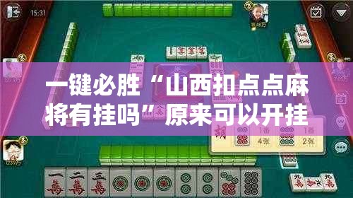 一键必胜“山西扣点点麻将有挂吗	”原来可以开挂