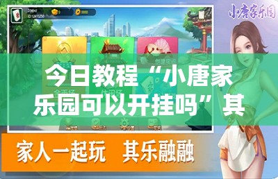 今日教程“小唐家乐园可以开挂吗”其实确实有挂