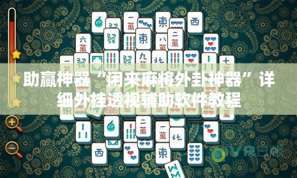 助赢神器“闲来麻将外卦神器	”详细外挂透视辅助软件教程