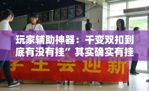 玩家辅助神器：千变双扣到底有没有挂”其实确实有挂