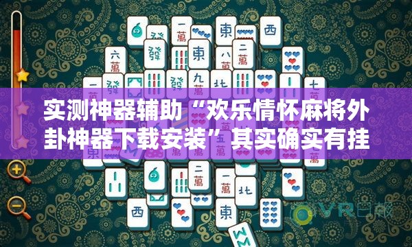 实测神器辅助“欢乐情怀麻将外卦神器下载安装”其实确实有挂