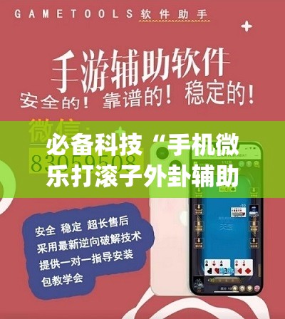 必备科技“手机微乐打滚子外卦辅助软件下载(透视)”开挂辅助脚本+详细开挂安装教程