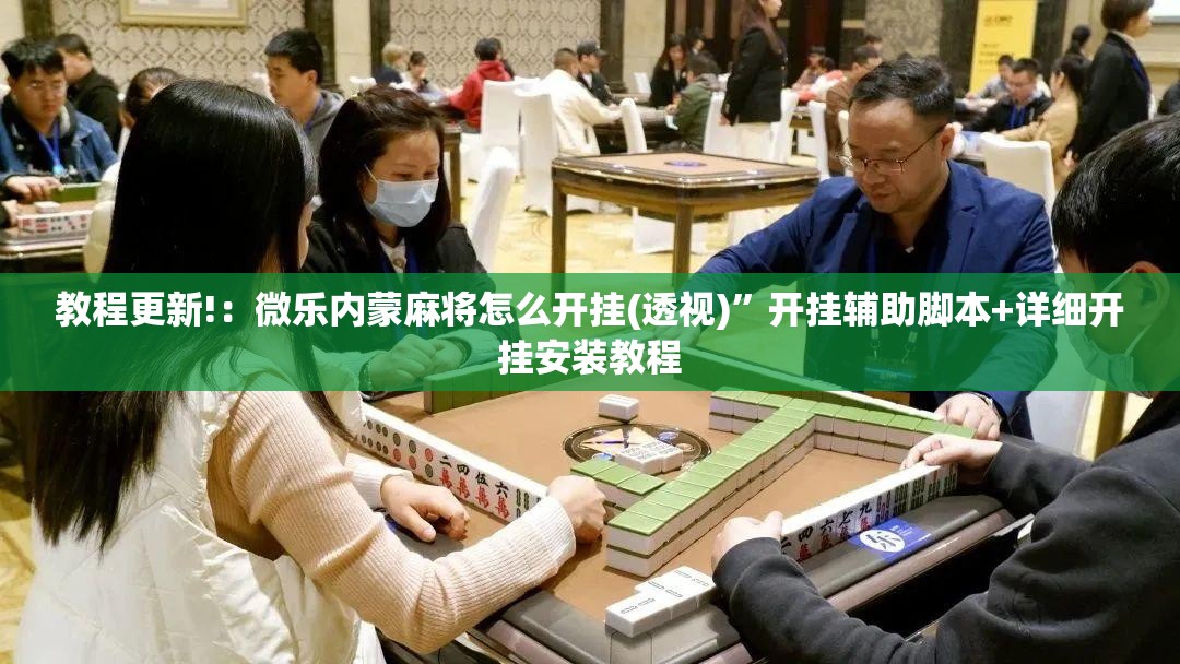 教程更新!：微乐内蒙麻将怎么开挂(透视)	”开挂辅助脚本+详细开挂安装教程