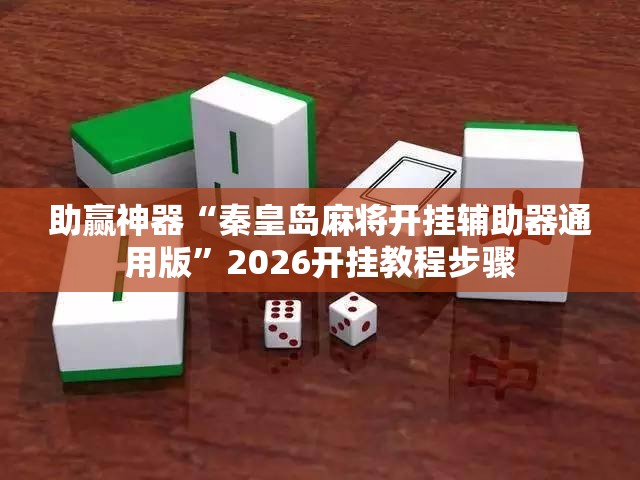助赢神器“秦皇岛麻将开挂辅助器通用版”2026开挂教程步骤