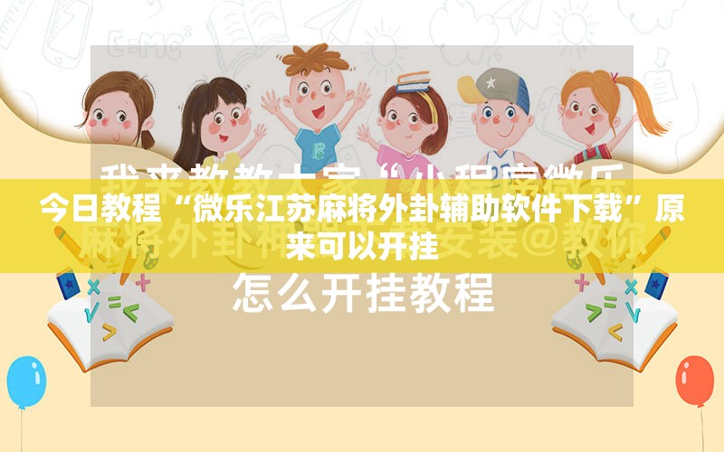 今日教程“微乐江苏麻将外卦辅助软件下载	”原来可以开挂