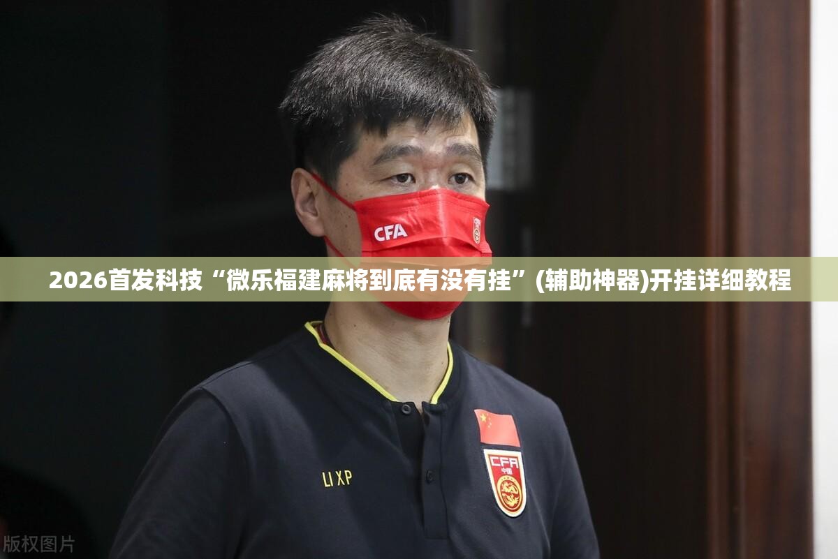 2026首发科技“微乐福建麻将到底有没有挂”(辅助神器)开挂详细教程