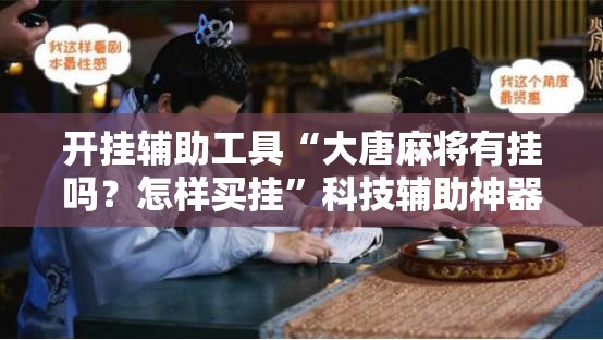 开挂辅助工具“大唐麻将有挂吗？怎样买挂”科技辅助神器手机版