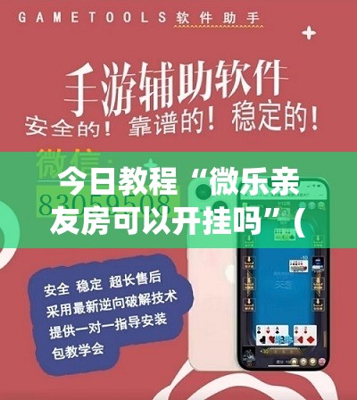 今日教程“微乐亲友房可以开挂吗”(透视挂)辅助下载教程