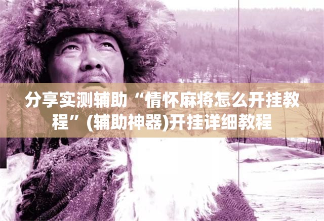 分享实测辅助“情怀麻将怎么开挂教程	”(辅助神器)开挂详细教程