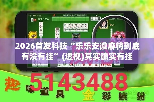 2026首发科技“乐乐安徽麻将到底有没有挂”(透视)其实确实有挂
