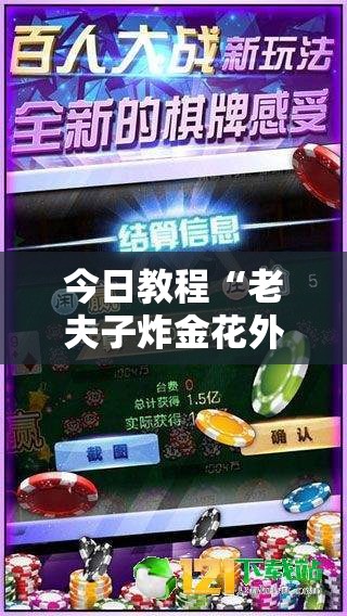 今日教程“老夫子炸金花外卦辅助软件下载”开挂辅助脚本+详细开挂安装教程