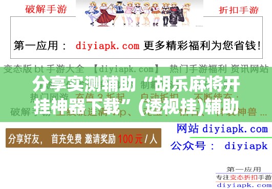 分享实测辅助“胡乐麻将开挂神器下载”(透视挂)辅助下载教程