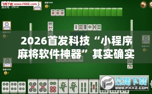 2026首发科技“小程序麻将软件神器”其实确实有挂
