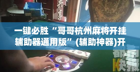 一键必胜“哥哥杭州麻将开挂辅助器通用版	”(辅助神器)开挂详细教程