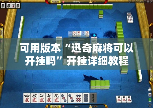 可用版本“迅奇麻将可以开挂吗”开挂详细教程