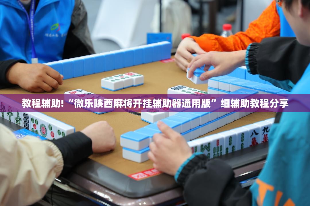 教程辅助!“微乐陕西麻将开挂辅助器通用版	”细辅助教程分享