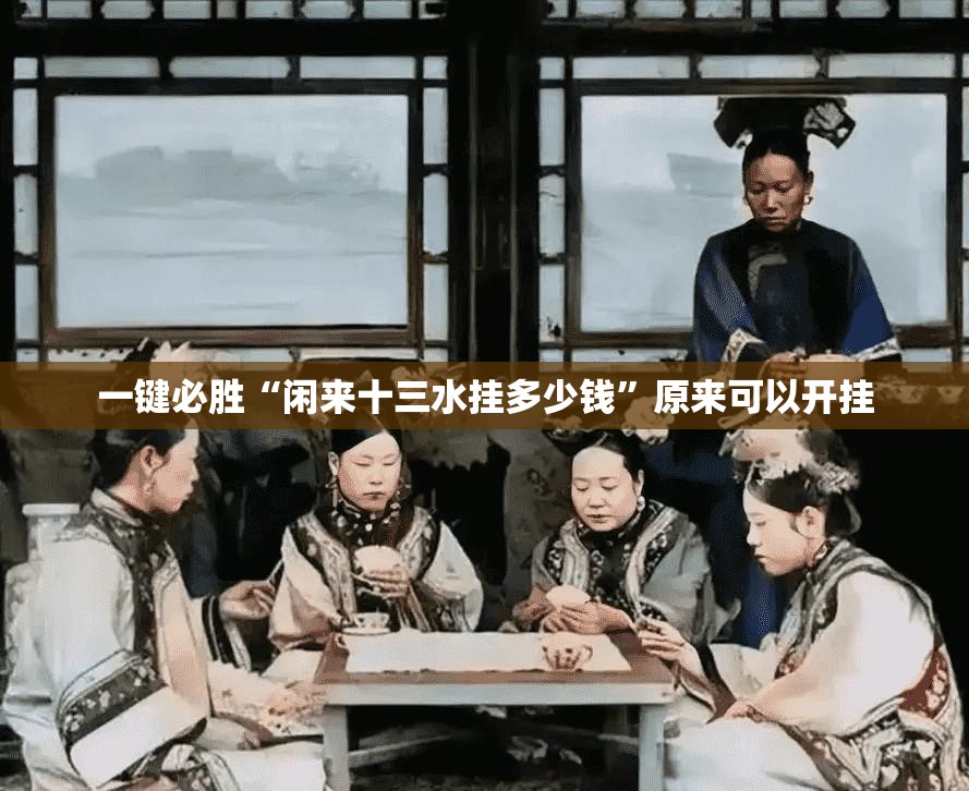 一键必胜“闲来十三水挂多少钱	”原来可以开挂