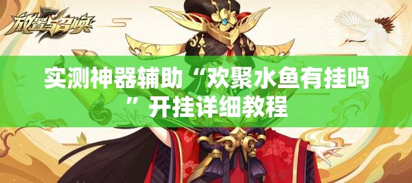 实测神器辅助“欢聚水鱼有挂吗	”开挂详细教程