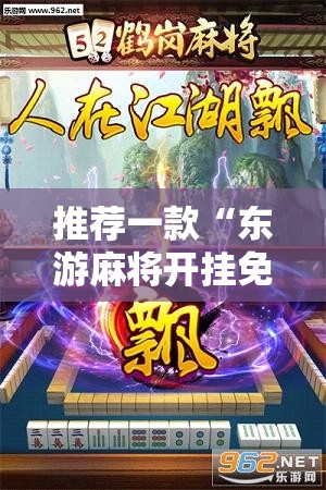 推荐一款“东游麻将开挂免费软件”细辅助教程分享