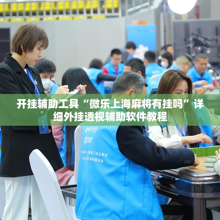 开挂辅助工具“微乐上海麻将有挂吗”详细外挂透视辅助软件教程