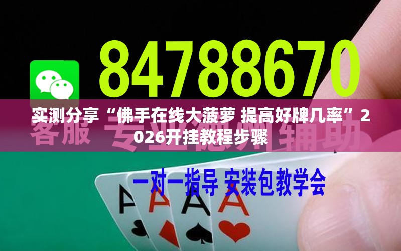 实测分享“佛手在线大菠萝 提高好牌几率”2026开挂教程步骤
