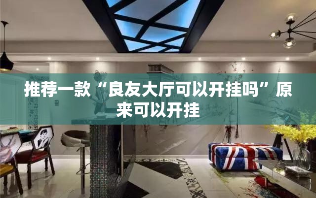 推荐一款“良友大厅可以开挂吗”原来可以开挂