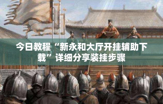 今日教程“新永和大厅开挂辅助下载”详细分享装挂步骤