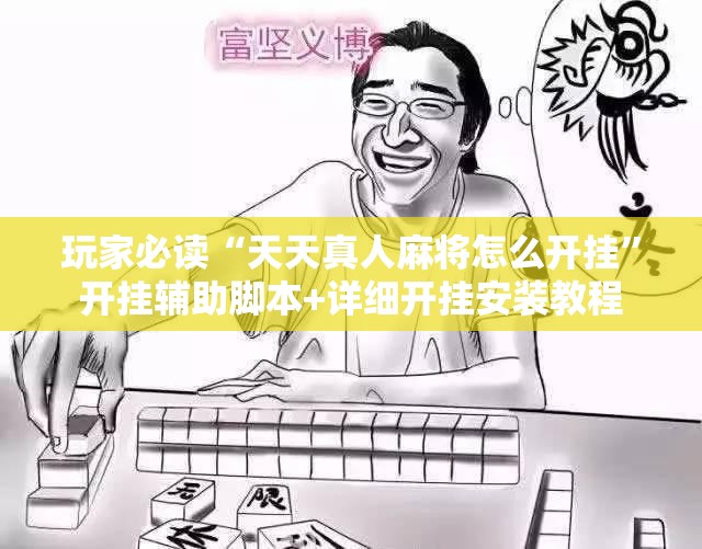 玩家必读“天天真人麻将怎么开挂”开挂辅助脚本+详细开挂安装教程