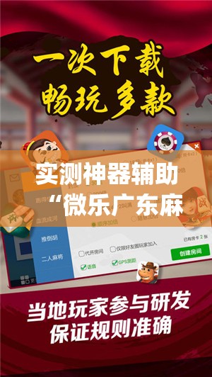 实测神器辅助“微乐广东麻将开挂神器下载软件”(辅助神器)开挂详细教程