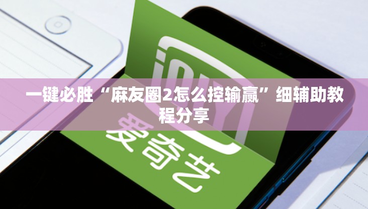 一键必胜“麻友圈2怎么控输赢	”细辅助教程分享