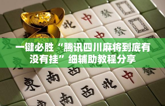 一键必胜“腾讯四川麻将到底有没有挂	”细辅助教程分享