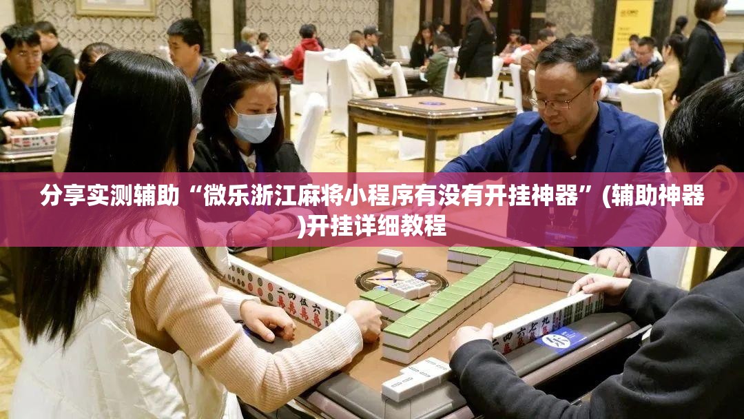分享实测辅助“微乐浙江麻将小程序有没有开挂神器”(辅助神器)开挂详细教程