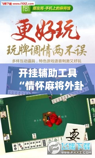 开挂辅助工具“情怀麻将外卦辅助软件下载	”(免费)开挂辅助教学(最新辅助开挂教程)